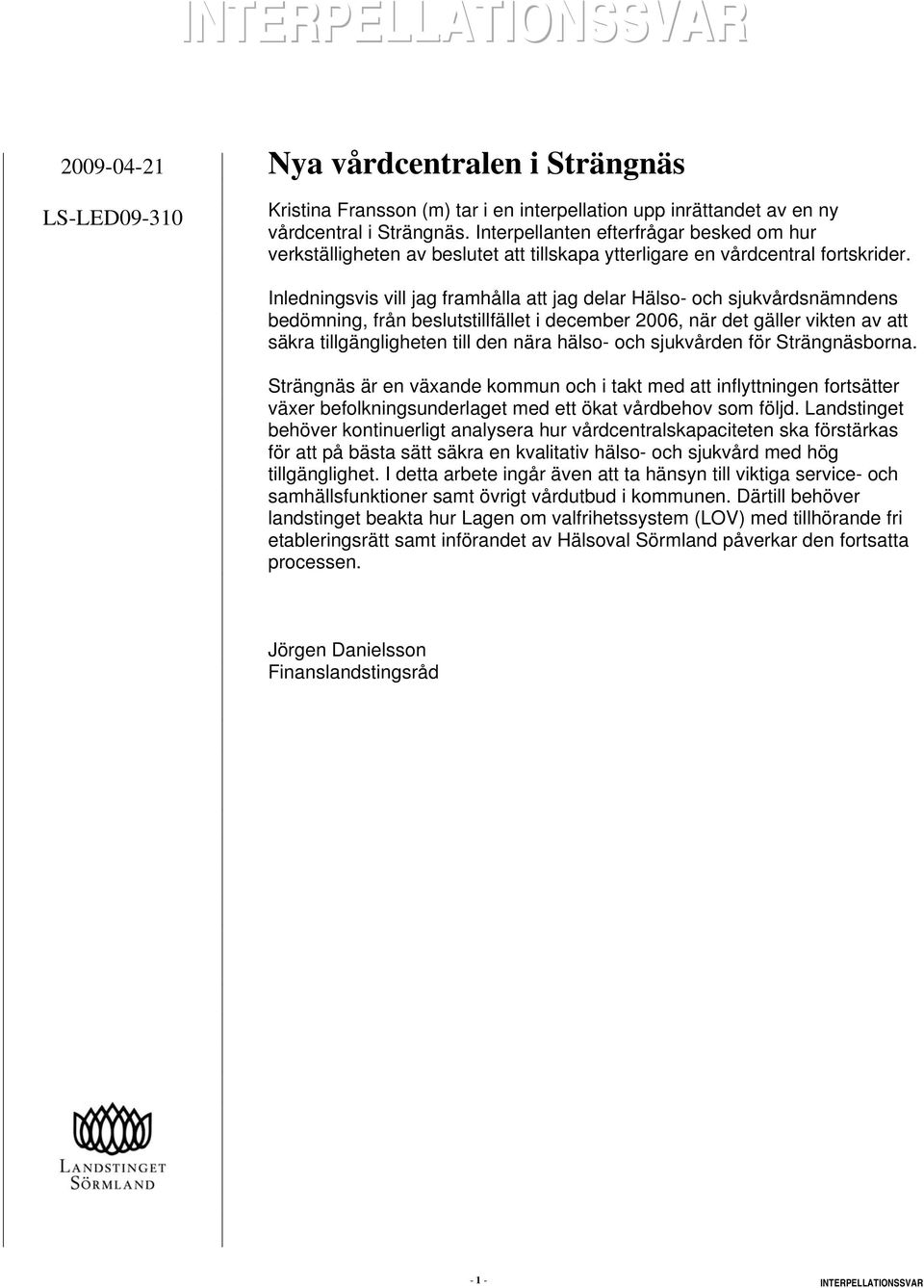 Inledningsvis vill jag framhålla att jag delar Hälso- och sjukvårdsnämndens bedömning, från beslutstillfället i december 2006, när det gäller vikten av att säkra tillgängligheten till den nära hälso-