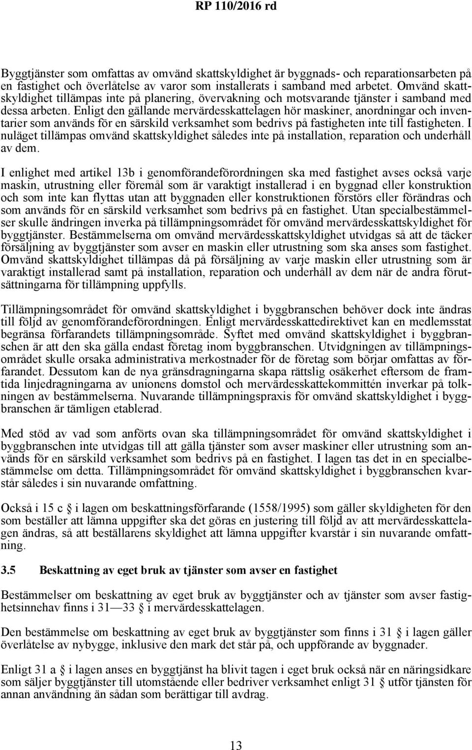 Enligt den gällande mervärdesskattelagen hör maskiner, anordningar och inventarier som används för en särskild verksamhet som bedrivs på fastigheten inte till fastigheten.