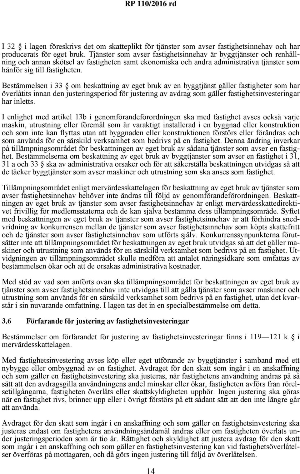 Bestämmelsen i 33 om beskattning av eget bruk av en byggtjänst gäller fastigheter som har överlåtits innan den justeringsperiod för justering av avdrag som gäller fastighetsinvesteringar har inletts.