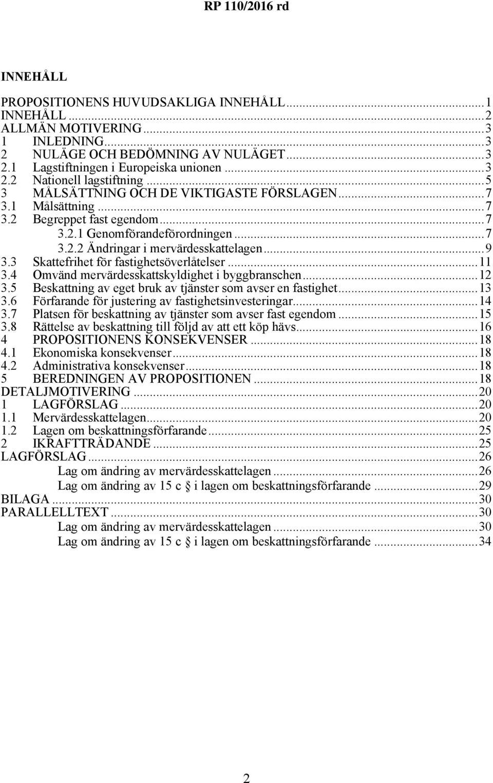 3 Skattefrihet för fastighetsöverlåtelser...11 3.4 Omvänd mervärdesskattskyldighet i byggbranschen...12 3.5 Beskattning av eget bruk av tjänster som avser en fastighet...13 3.