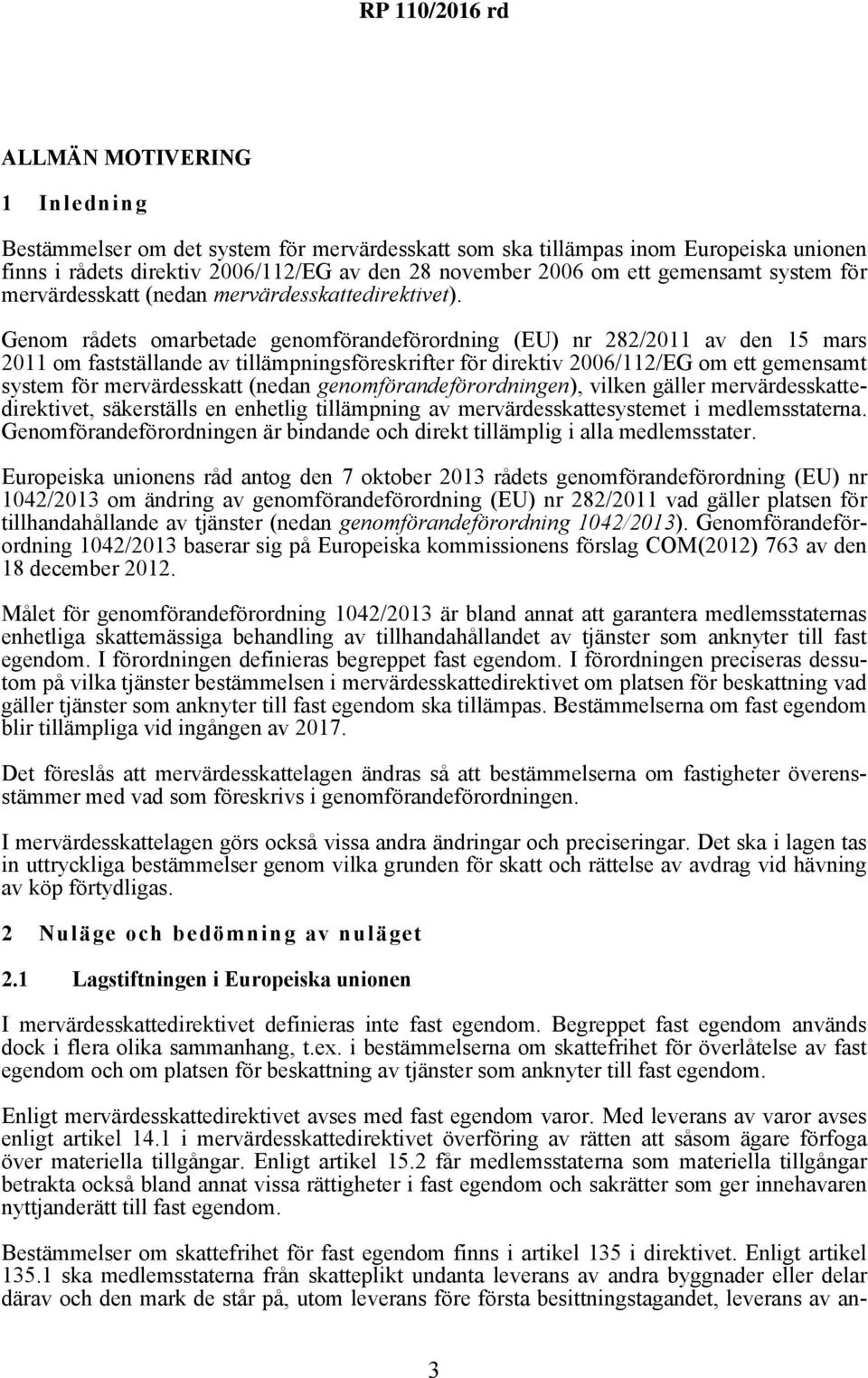 Genom rådets omarbetade genomförandeförordning (EU) nr 282/2011 av den 15 mars 2011 om fastställande av tillämpningsföreskrifter för direktiv 2006/112/EG om ett gemensamt system för mervärdesskatt