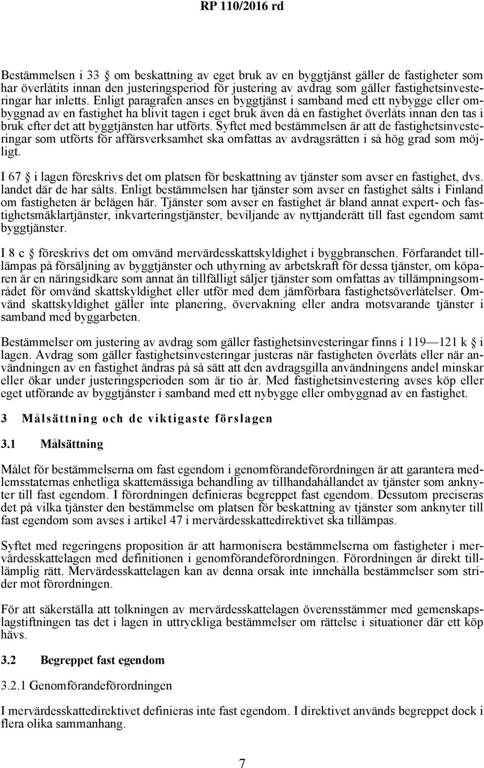 Enligt paragrafen anses en byggtjänst i samband med ett nybygge eller ombyggnad av en fastighet ha blivit tagen i eget bruk även då en fastighet överlåts innan den tas i bruk efter det att