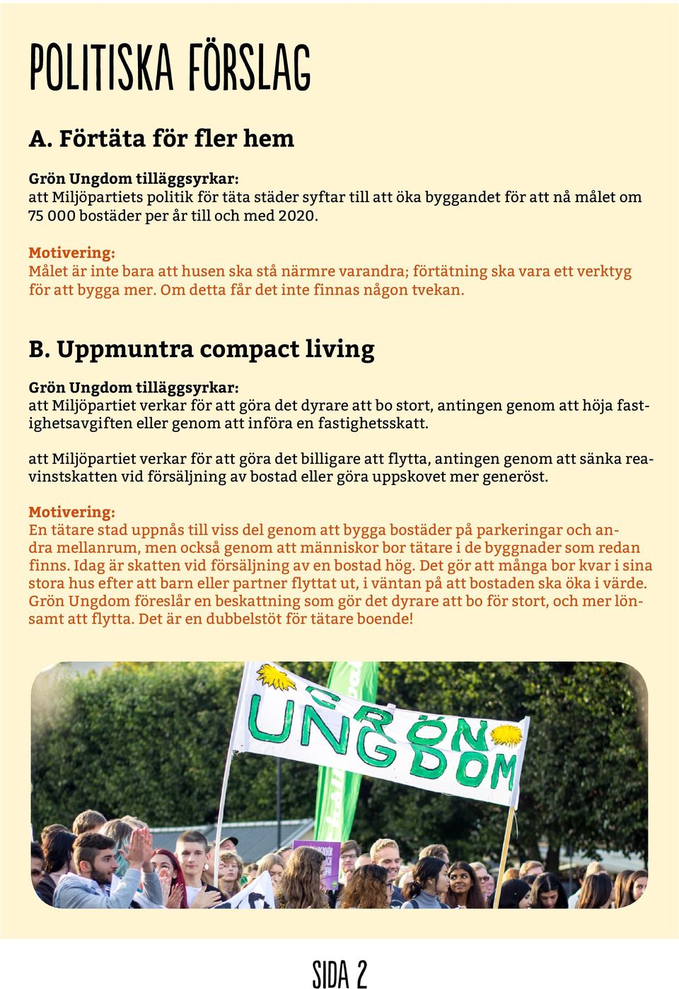 Uppmuntra compact living att Miljöpartiet verkar för att göra det dyrare att bo stort, antingen genom att höja fastighetsavgiften eller genom att införa en fastighetsskatt.