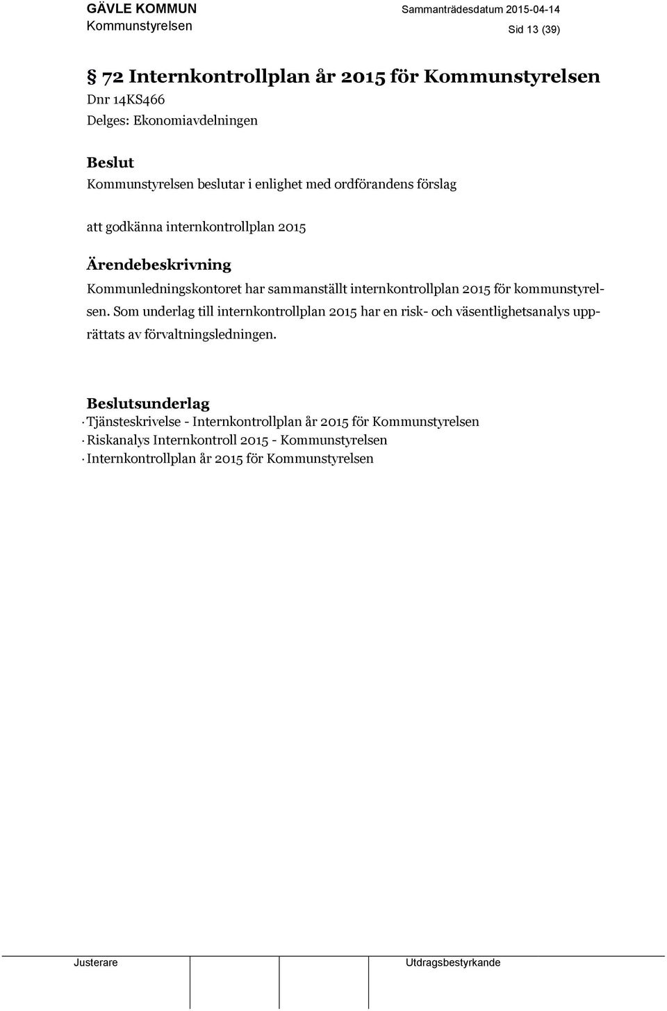 kommunstyrelsen. Som underlag till internkontrollplan 2015 har en risk- och väsentlighetsanalys upprättats av förvaltningsledningen.