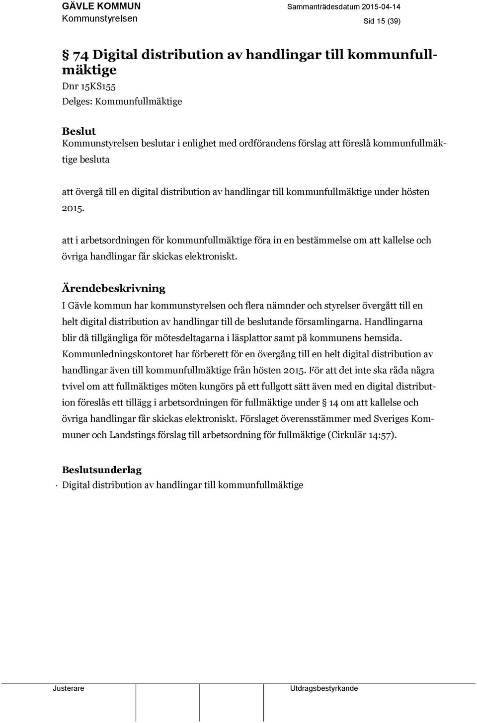 att i arbetsordningen för kommunfullmäktige föra in en bestämmelse om att kallelse och övriga handlingar får skickas elektroniskt.