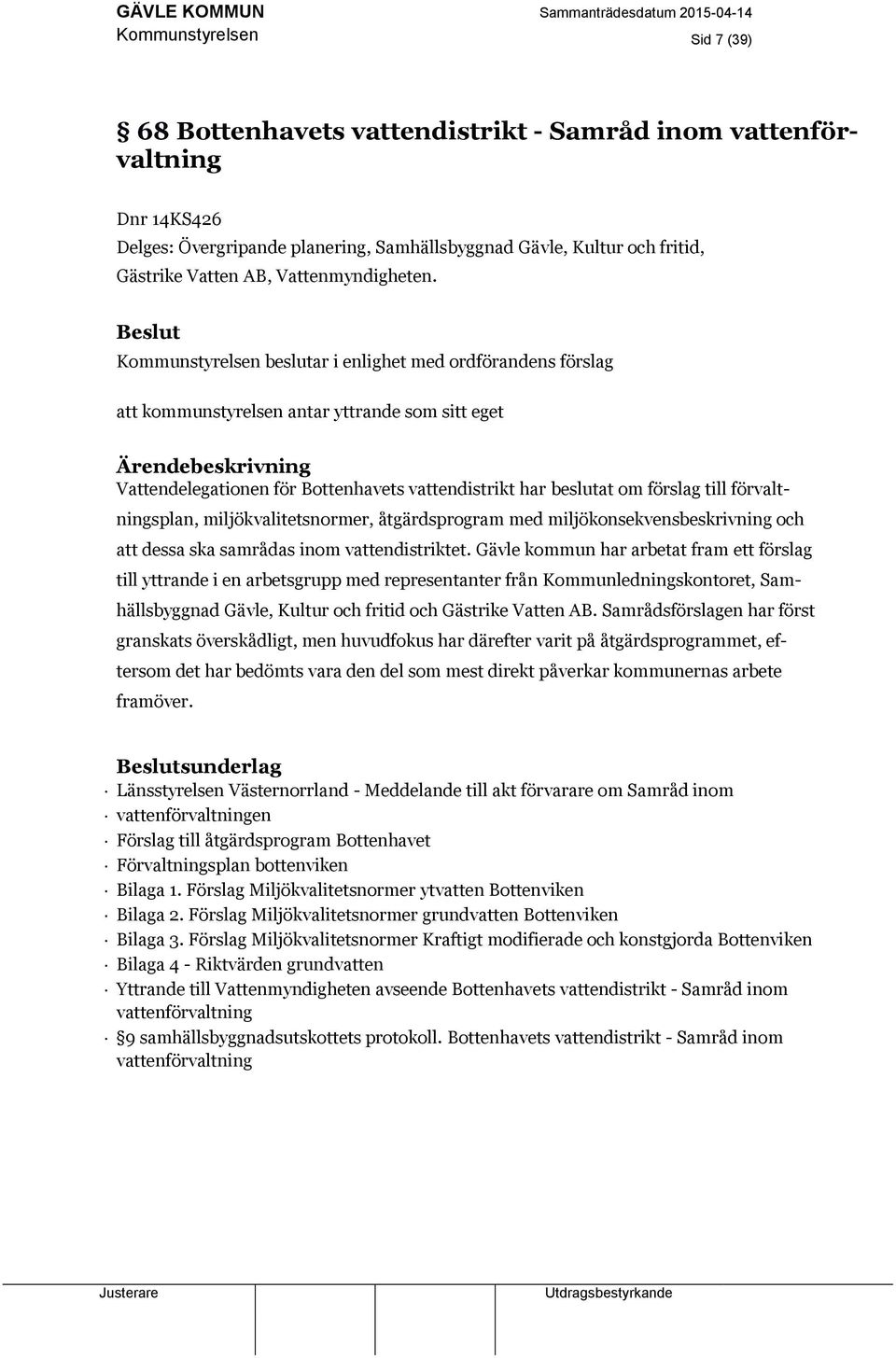 Kommunstyrelsen beslutar i enlighet med ordförandens förslag att kommunstyrelsen antar yttrande som sitt eget Vattendelegationen för Bottenhavets vattendistrikt har beslutat om förslag till