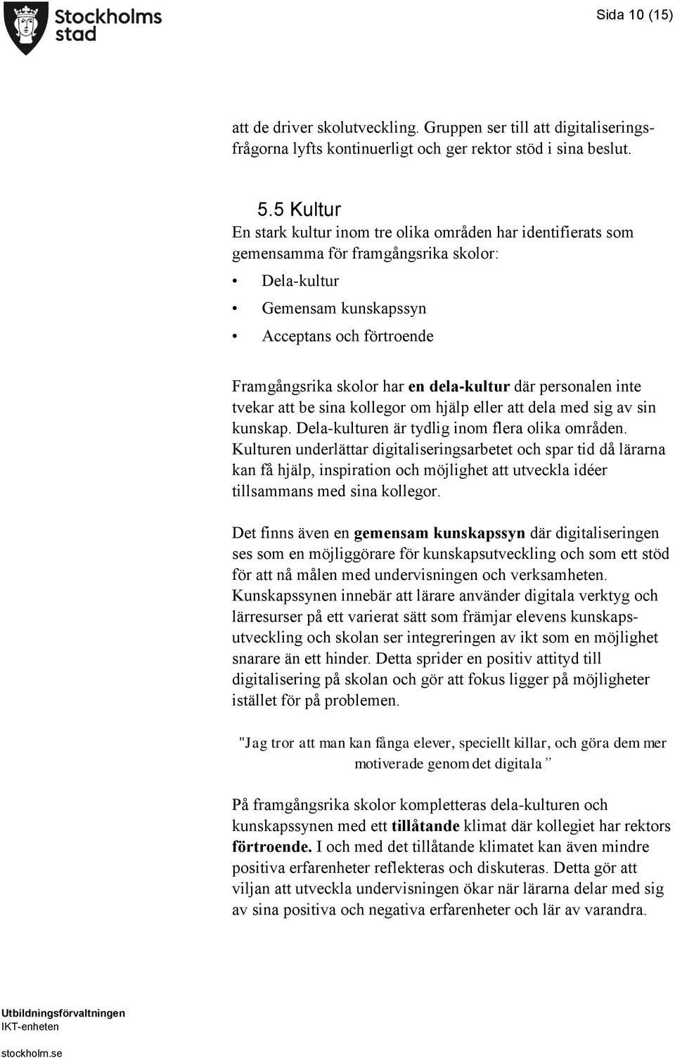 dela-kultur där personalen inte tvekar att be sina kollegor om hjälp eller att dela med sig av sin kunskap. Dela-kulturen är tydlig inom flera olika områden.