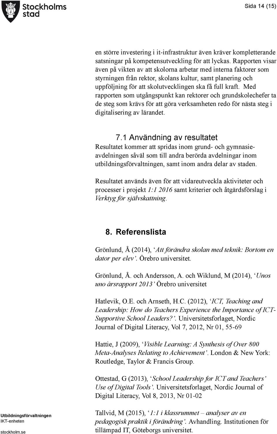 Med rapporten som utgångspunkt kan rektorer och grundskolechefer ta de steg som krävs för att göra verksamheten redo för nästa steg i digitalisering av lärandet. 7.