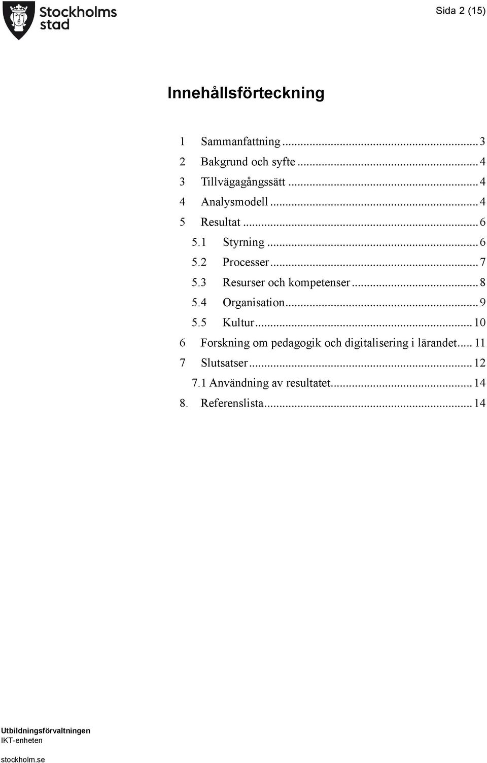 .. 7 5.3 Resurser och kompetenser... 8 5.4 Organisation... 9 5.5 Kultur.