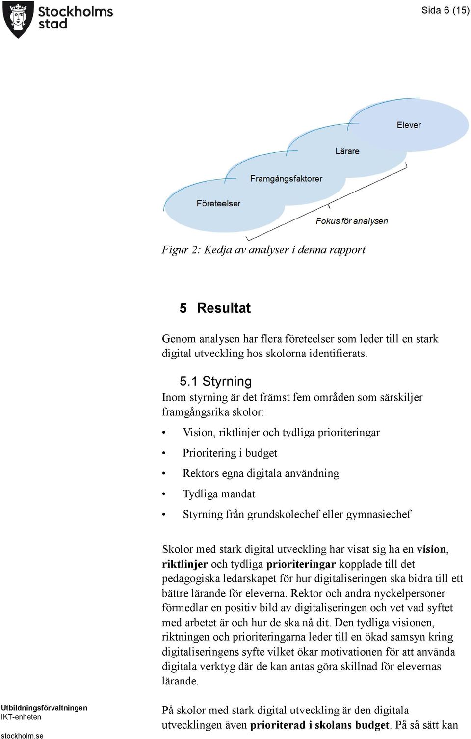 1 Styrning Inom styrning är det främst fem områden som särskiljer framgångsrika skolor: Vision, riktlinjer och tydliga prioriteringar Prioritering i budget Rektors egna digitala användning Tydliga