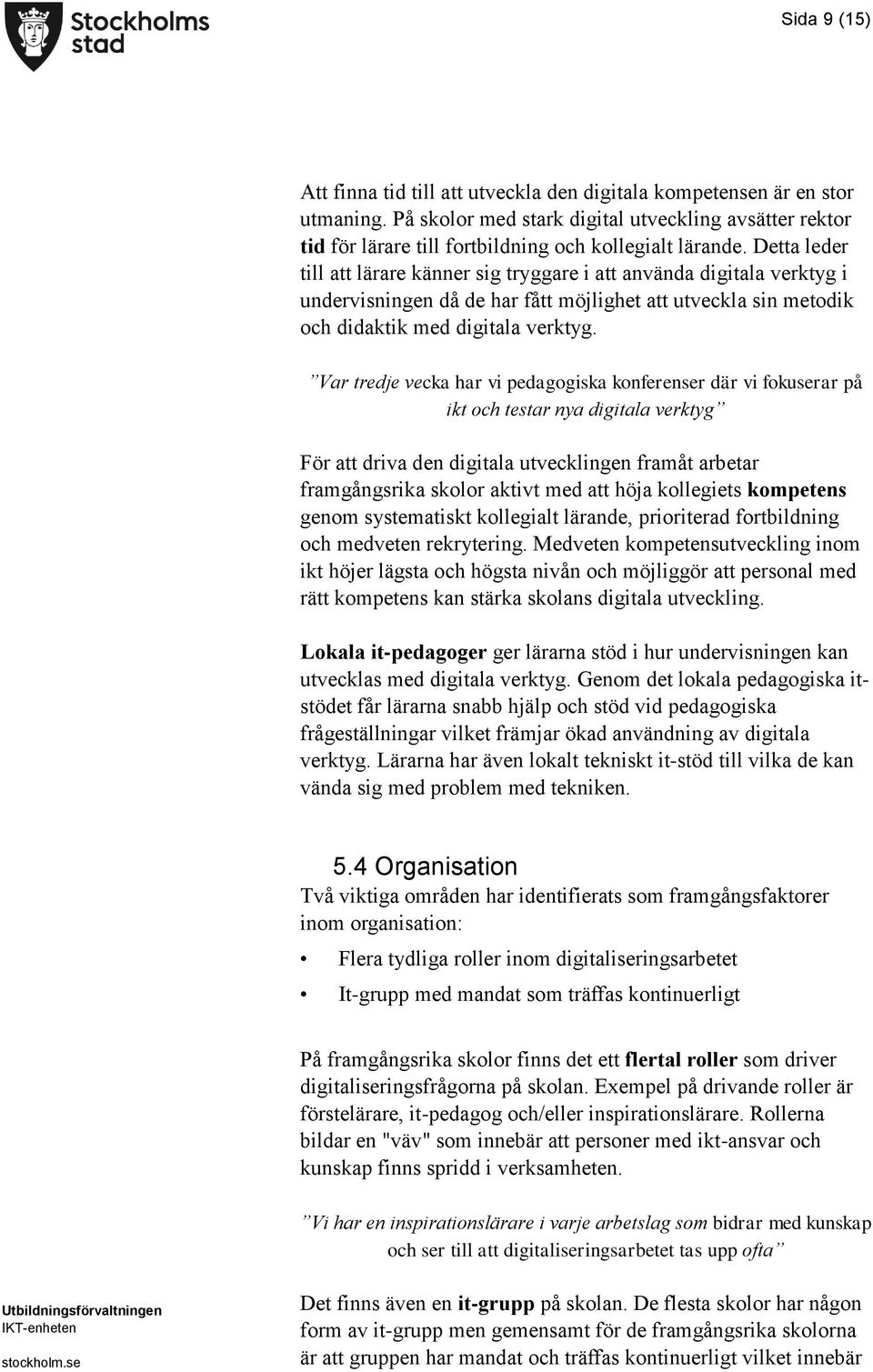 Detta leder till att lärare känner sig tryggare i att använda digitala verktyg i undervisningen då de har fått möjlighet att utveckla sin metodik och didaktik med digitala verktyg.