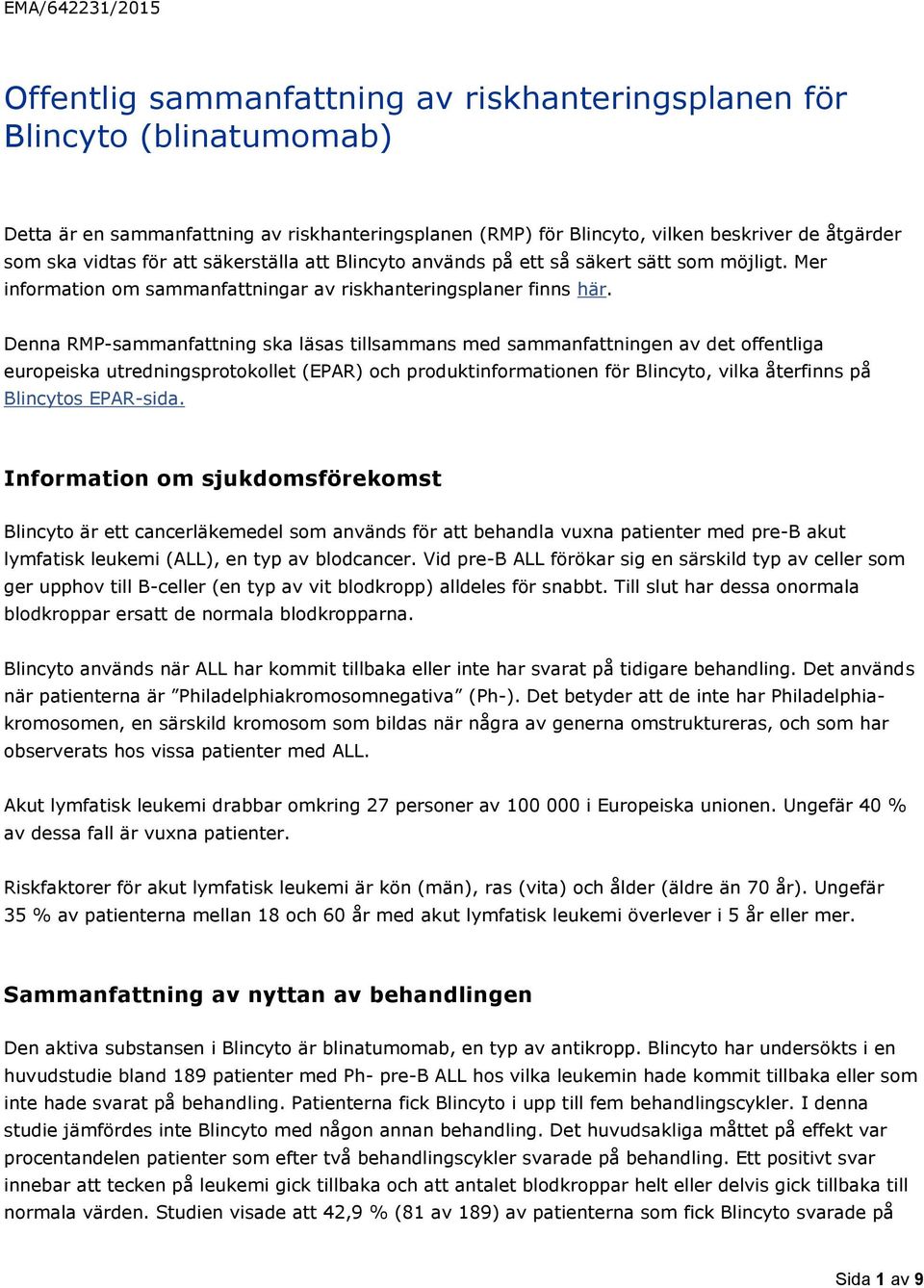 Denna RMP-sammanfattning ska läsas tillsammans med sammanfattningen av det offentliga europeiska utredningsprotokollet (EPAR) och produktinformationen för Blincyto, vilka återfinns på Blincytos