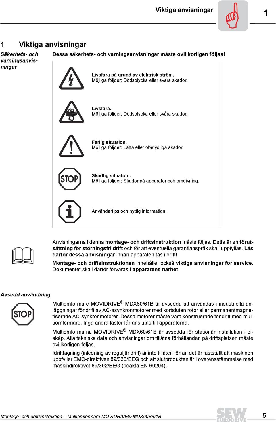 Möjliga följder: Skador på apparater och omgivning. Användartips och nyttig information. Anvisningarna i denna montage- och driftsinstruktion måste följas.