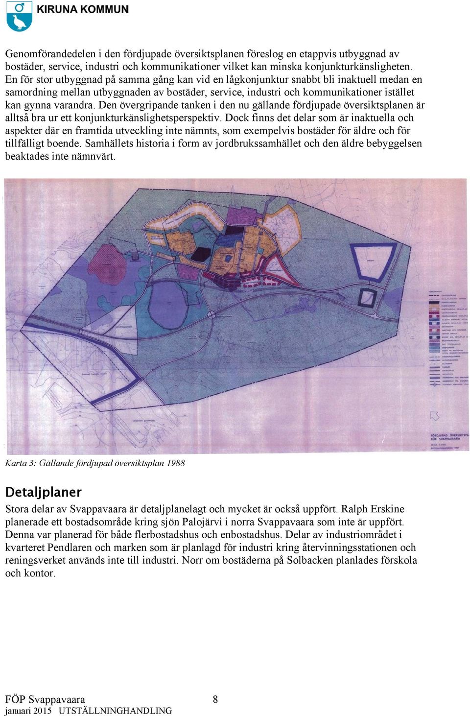Den övergripande tanken i den nu gällande fördjupade översiktsplanen är alltså bra ur ett konjunkturkänslighetsperspektiv.