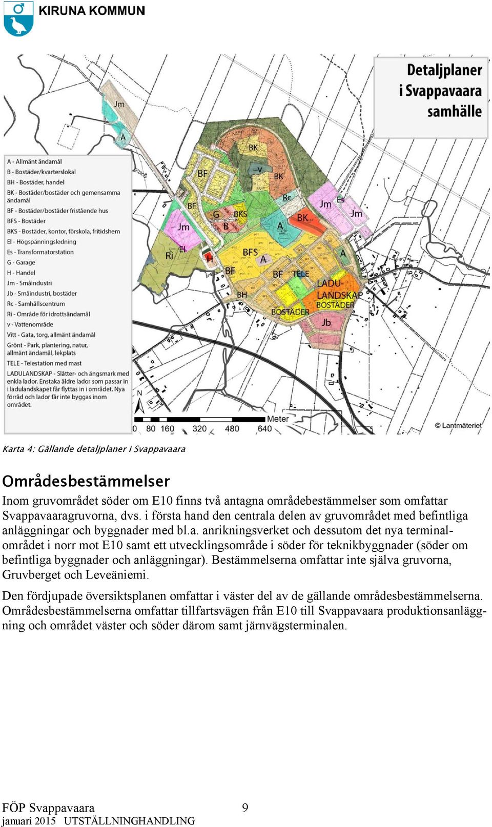 Bestämmelserna omfattar inte själva gruvorna, Gruvberget och Leveäniemi. Den fördjupade översiktsplanen omfattar i väster del av de gällande områdesbestämmelserna.