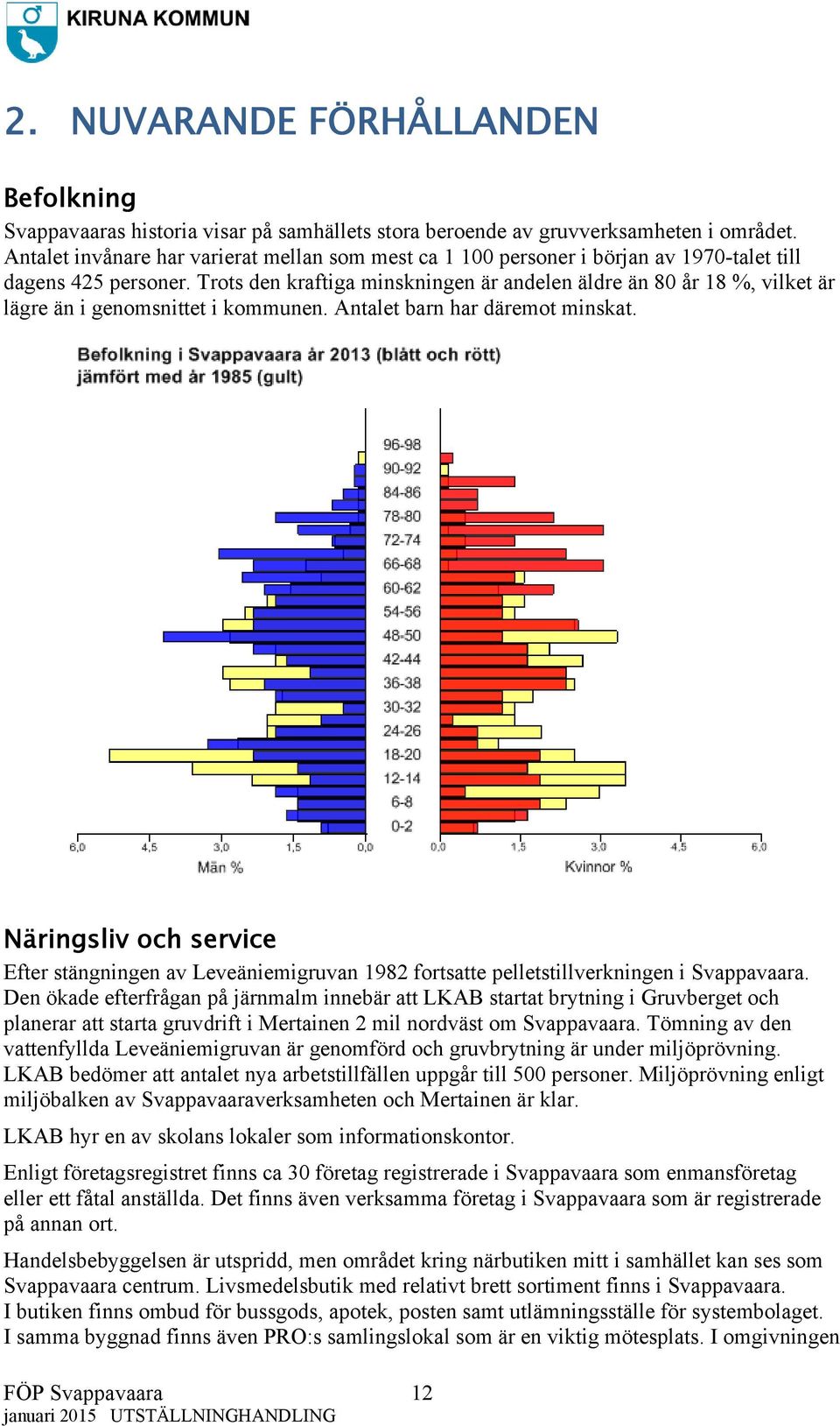 Trots den kraftiga minskningen är andelen äldre än 80 år 18 %, vilket är lägre än i genomsnittet i kommunen. Antalet barn har däremot minskat.