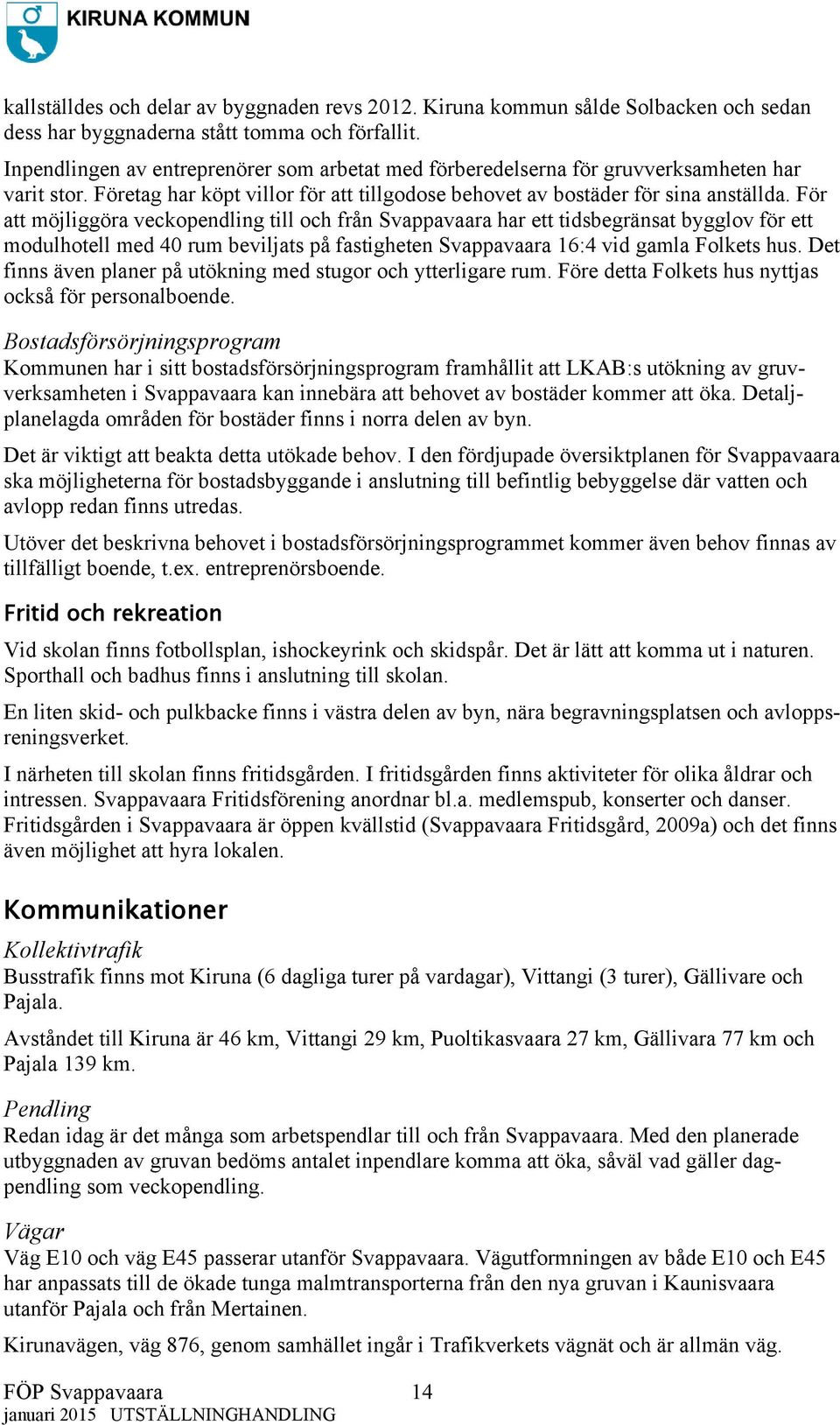 För att möjliggöra veckopendling till och från Svappavaara har ett tidsbegränsat bygglov för ett modulhotell med 40 rum beviljats på fastigheten Svappavaara 16:4 vid gamla Folkets hus.