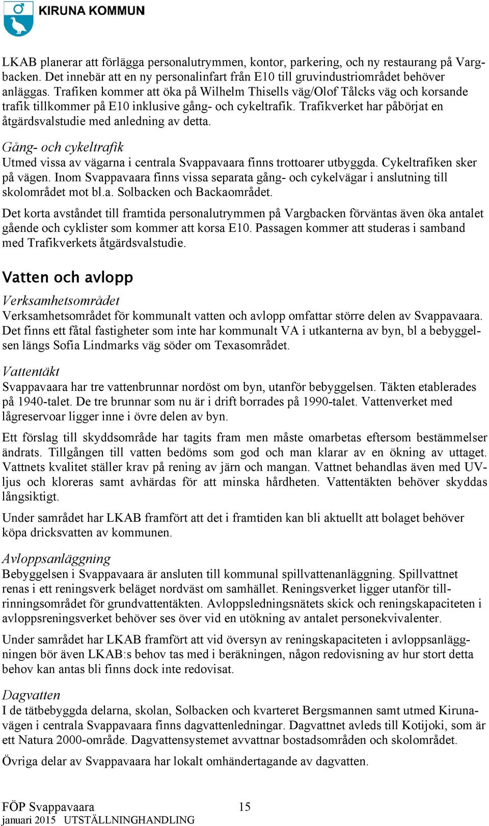 Trafikverket har påbörjat en åtgärdsvalstudie med anledning av detta. Gång- och cykeltrafik Utmed vissa av vägarna i centrala Svappavaara finns trottoarer utbyggda. Cykeltrafiken sker på vägen.
