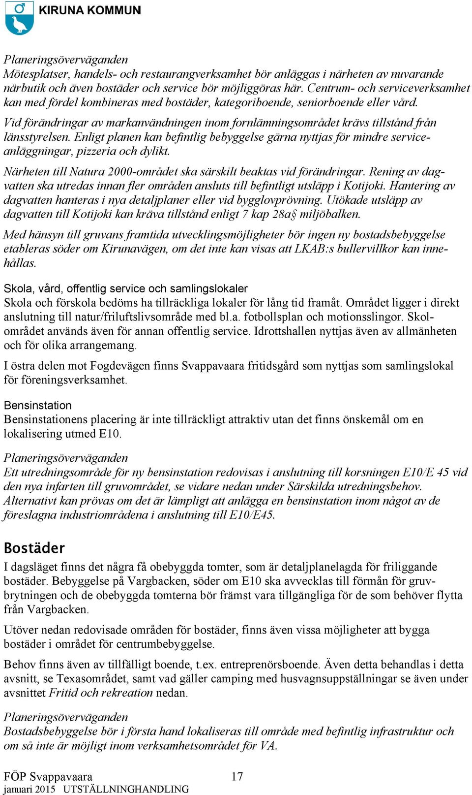 Vid förändringar av markanvändningen inom fornlämningsområdet krävs tillstånd från länsstyrelsen.