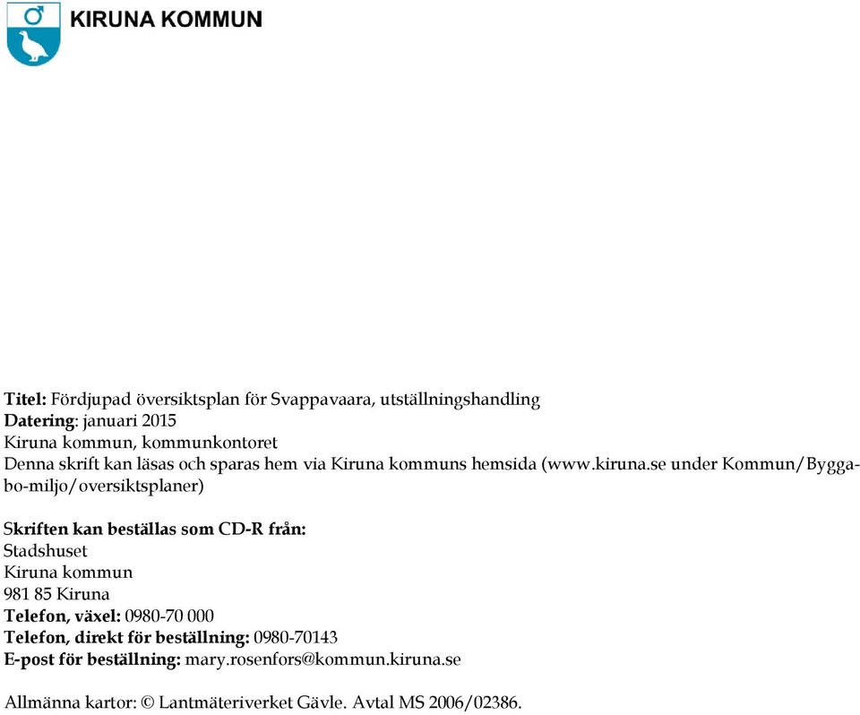 se under Kommun/Byggabo-miljo/oversiktsplaner) Skriften kan beställas som CD-R från: Stadshuset Kiruna kommun 981 85 Kiruna