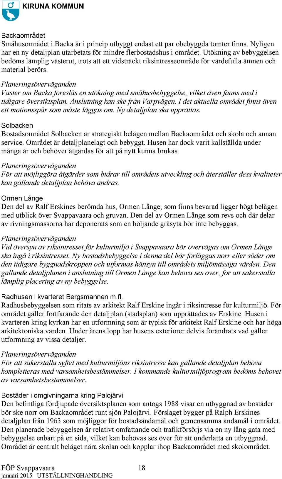 Väster om Backa föreslås en utökning med småhusbebyggelse, vilket även fanns med i tidigare översiktsplan. Anslutning kan ske från Varpvägen.