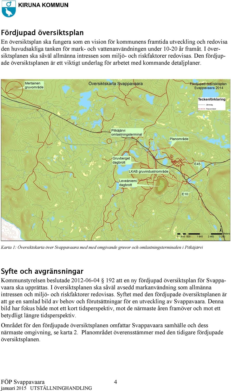 Karta 1: Översiktskarta över Svappavaara med med omgivande gruvor och omlastningsterminalen i Pitkäjärvi Syfte och avgränsningar Kommunstyrelsen beslutade 2012-06-04 192 att en ny fördjupad