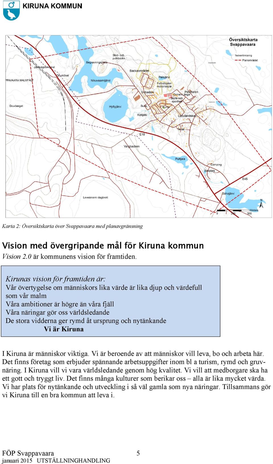 vidderna ger rymd åt ursprung och nytänkande Vi är Kiruna I Kiruna är människor viktiga. Vi är beroende av att människor vill leva, bo och arbeta här.
