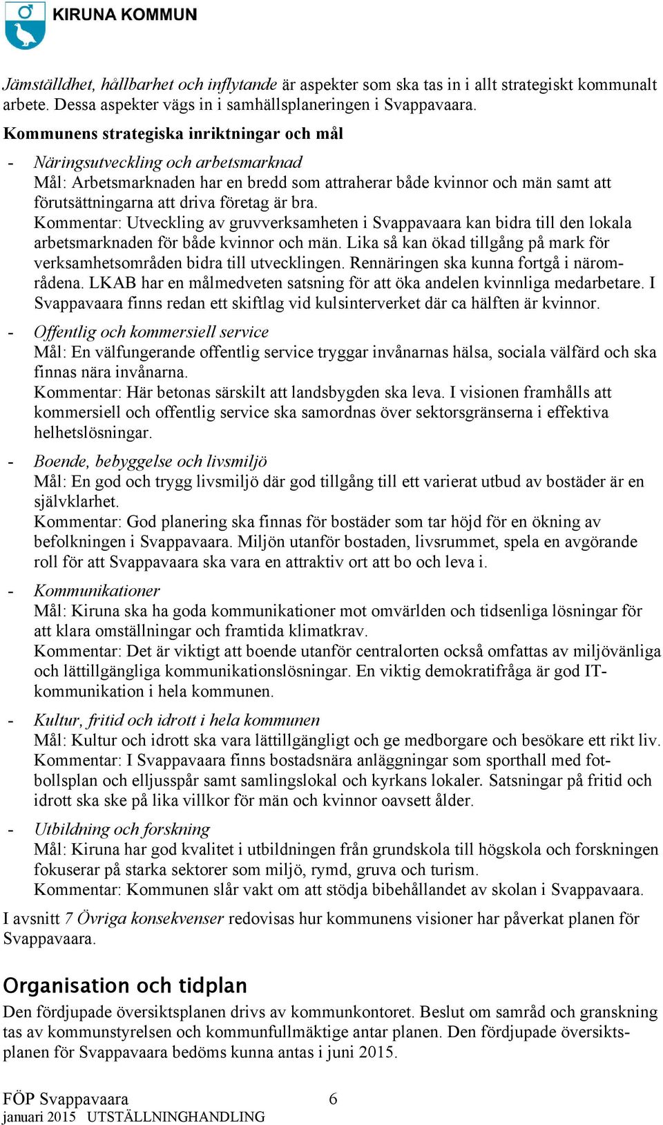 bra. Kommentar: Utveckling av gruvverksamheten i Svappavaara kan bidra till den lokala arbetsmarknaden för både kvinnor och män.