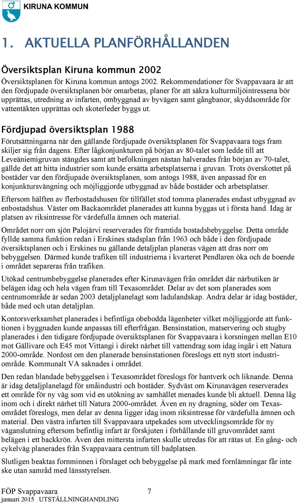 gångbanor, skyddsområde för vattentäkten upprättas och skoterleder byggs ut.