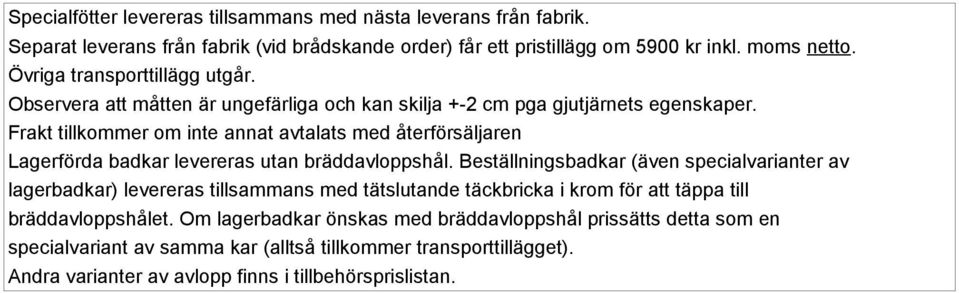 Frakt tillkommer om inte annat avtalats med återförsäljaren Lagerförda badkar levereras utan bräddavloppshål.