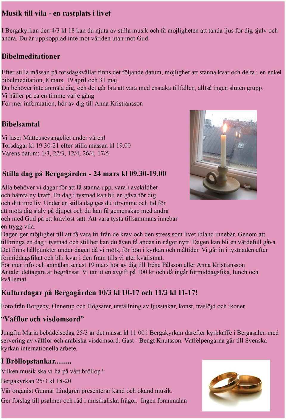 Bibelmeditationer Efter stilla mässan på torsdagkvällar finns det följande datum, möjlighet att stanna kvar och delta i en enkel bibelmeditation, 8 mars, 19 april och 31 maj.