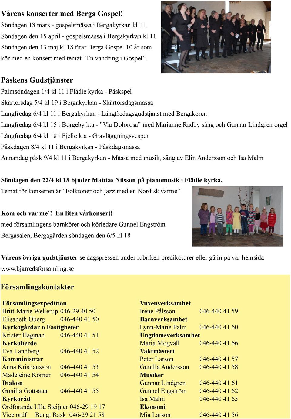 Påskens Gudstjänster Palmsöndagen 1/4 kl 11 i Flädie kyrka - Påskspel Skärtorsdag 5/4 kl 19 i Bergakyrkan - Skärtorsdagsmässa Långfredag 6/4 kl 11 i Bergakyrkan - Långfredagsgudstjänst med Bergakören