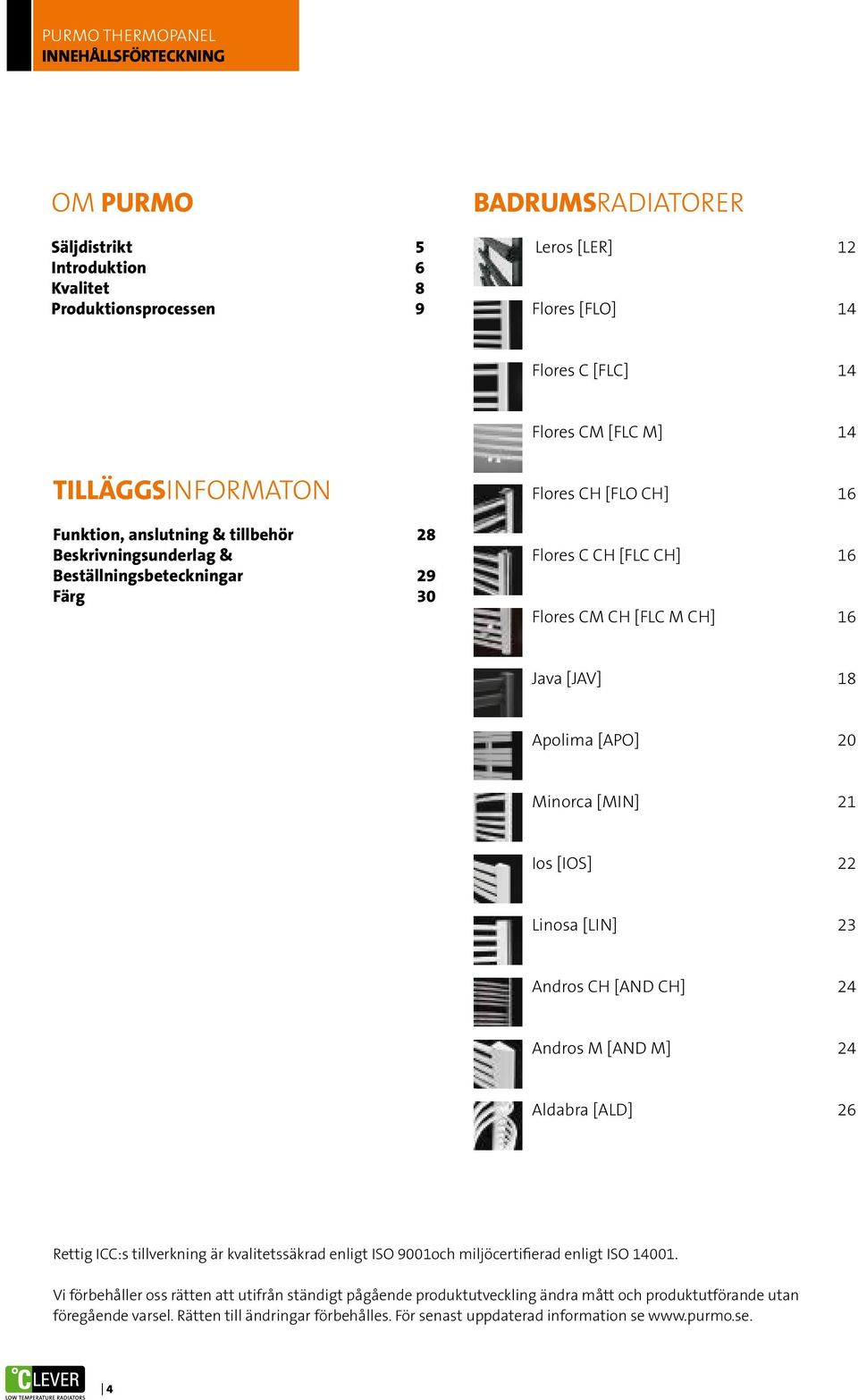 18 Apolima [APO] 20 Minorca [MIN] 21 Ios [IOS] 22 Linosa [LIN] 23 Andros CH [AND CH] 24 Andros M [AND M] 24 Aldabra [ALD] 26 Rettig ICC:s tillverkning är kvalitetssäkrad enligt ISO 9001och