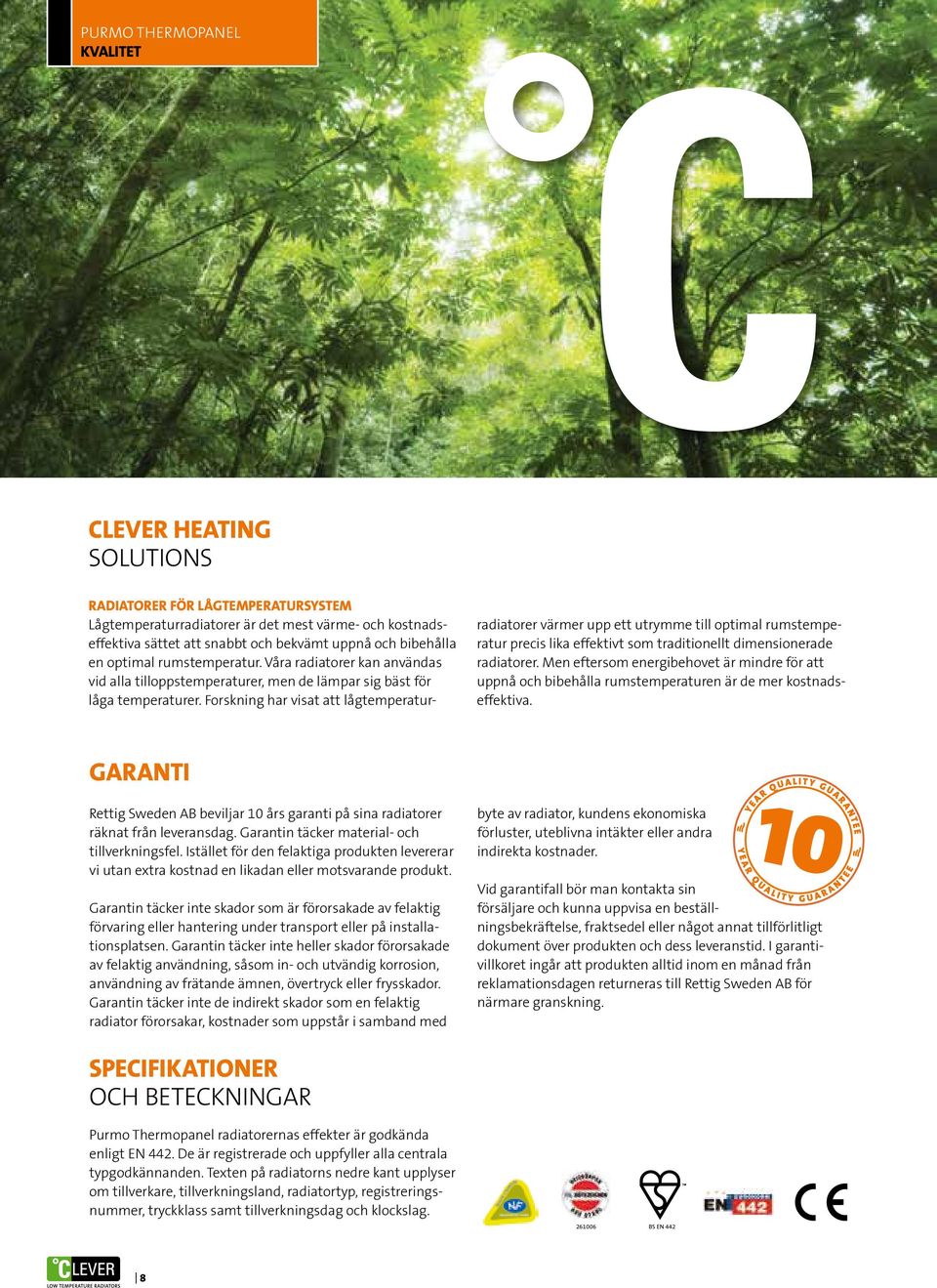 Forskning har visat att lågtemperatur- radiatorer värmer upp ett utrymme till optimal rumstemperatur precis lika effektivt som traditionellt dimensionerade radiatorer.