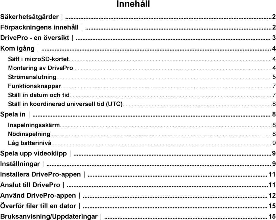 .. 7 Ställ in koordinerad universell tid (UTC)...8 Spela in... 8 Inspelningsskärm...8 Nödinspelning...8 Låg batterinivå.