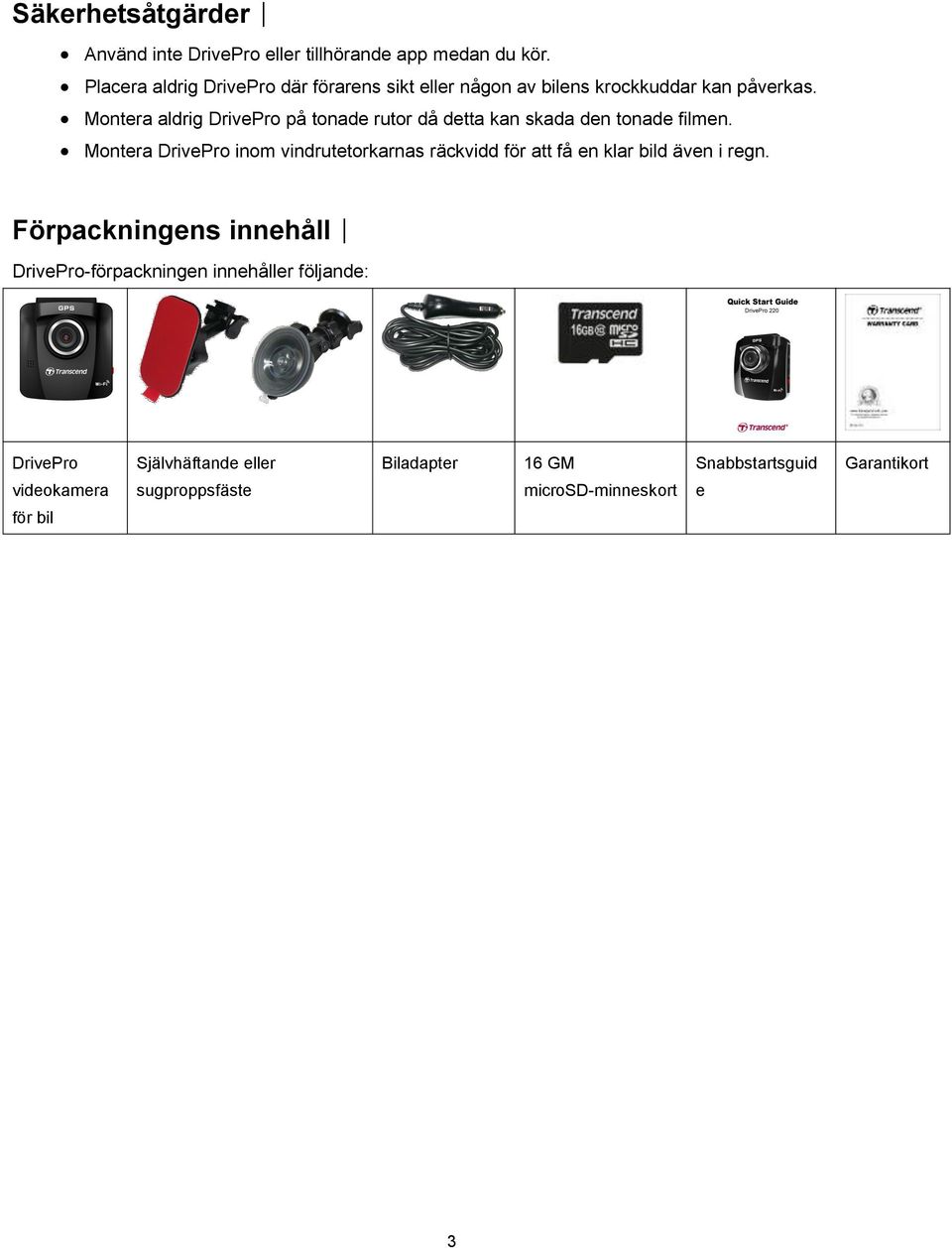 Montera aldrig DrivePro på tonade rutor då detta kan skada den tonade filmen.