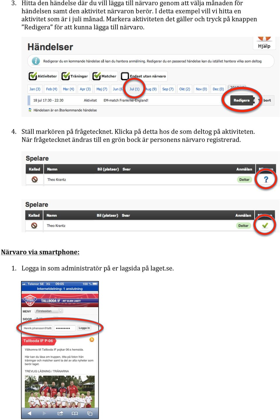 Markera aktiviteten det gäller och tryck på knappen Redigera för att kunna lägga till närvaro. 4. Ställ markören på frågetecknet.