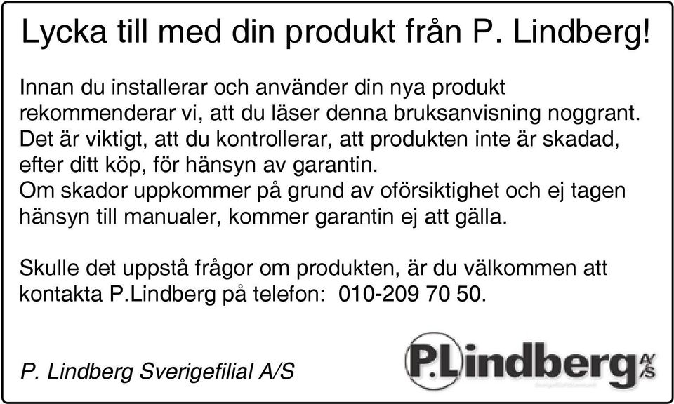 Det är viktigt, att du kontrollerar, att produkten inte är skadad, efter ditt köp, för hänsyn av garantin.