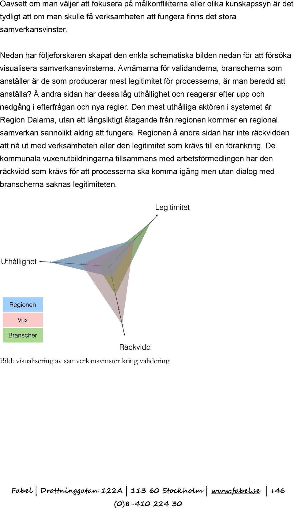 Avnämarna för validanderna, branscherna som anställer är de som producerar mest legitimitet för processerna, är man beredd att anställa?