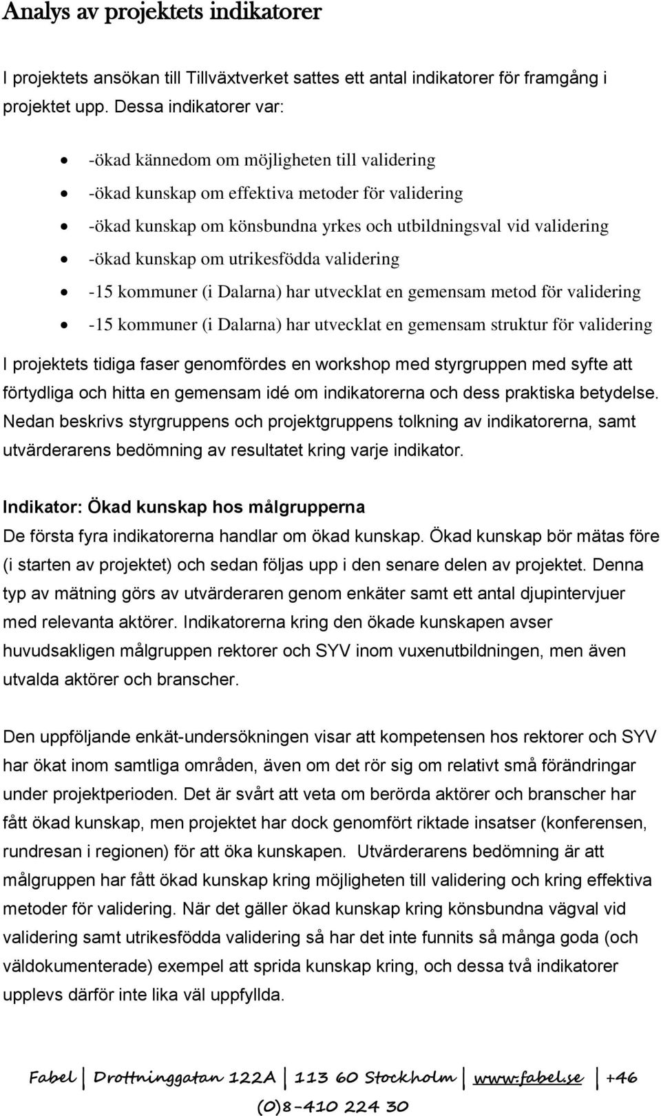 kunskap om utrikesfödda validering -15 kommuner (i Dalarna) har utvecklat en gemensam metod för validering -15 kommuner (i Dalarna) har utvecklat en gemensam struktur för validering I projektets