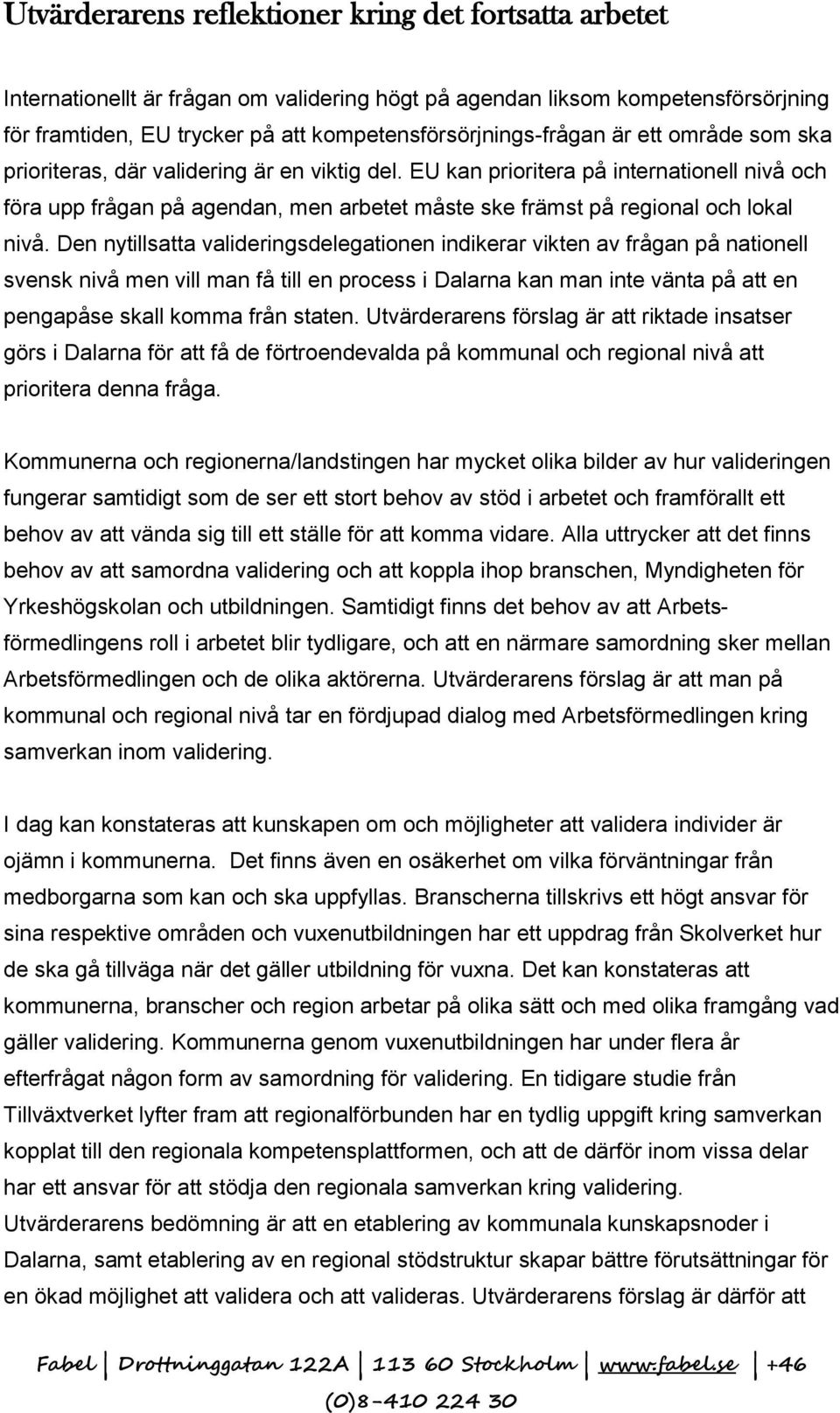 EU kan prioritera på internationell nivå och föra upp frågan på agendan, men arbetet måste ske främst på regional och lokal nivå.