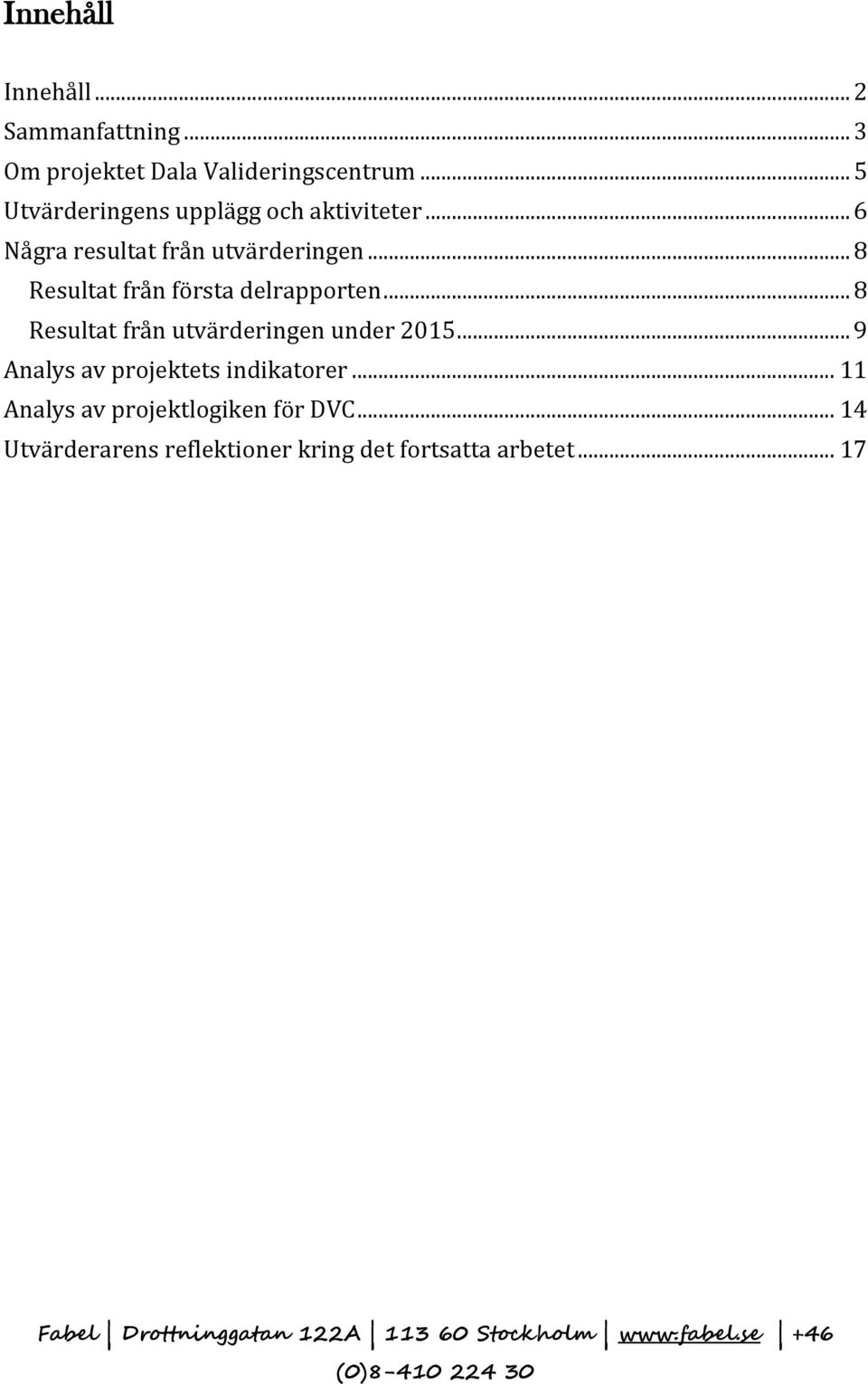 .. 8 Resultat från första delrapporten... 8 Resultat från utvärderingen under 2015.