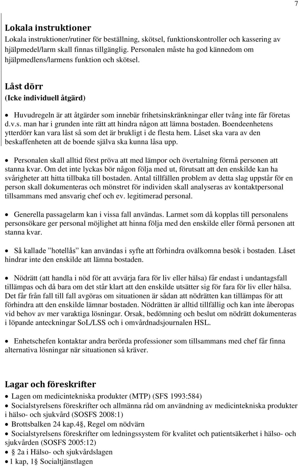 Låst dörr (Icke individuell åtgärd) Huvudregeln är att åtgärder som innebär frihetsinskränkningar eller tvång inte får företas d.v.s. man har i grunden inte rätt att hindra någon att lämna bostaden.