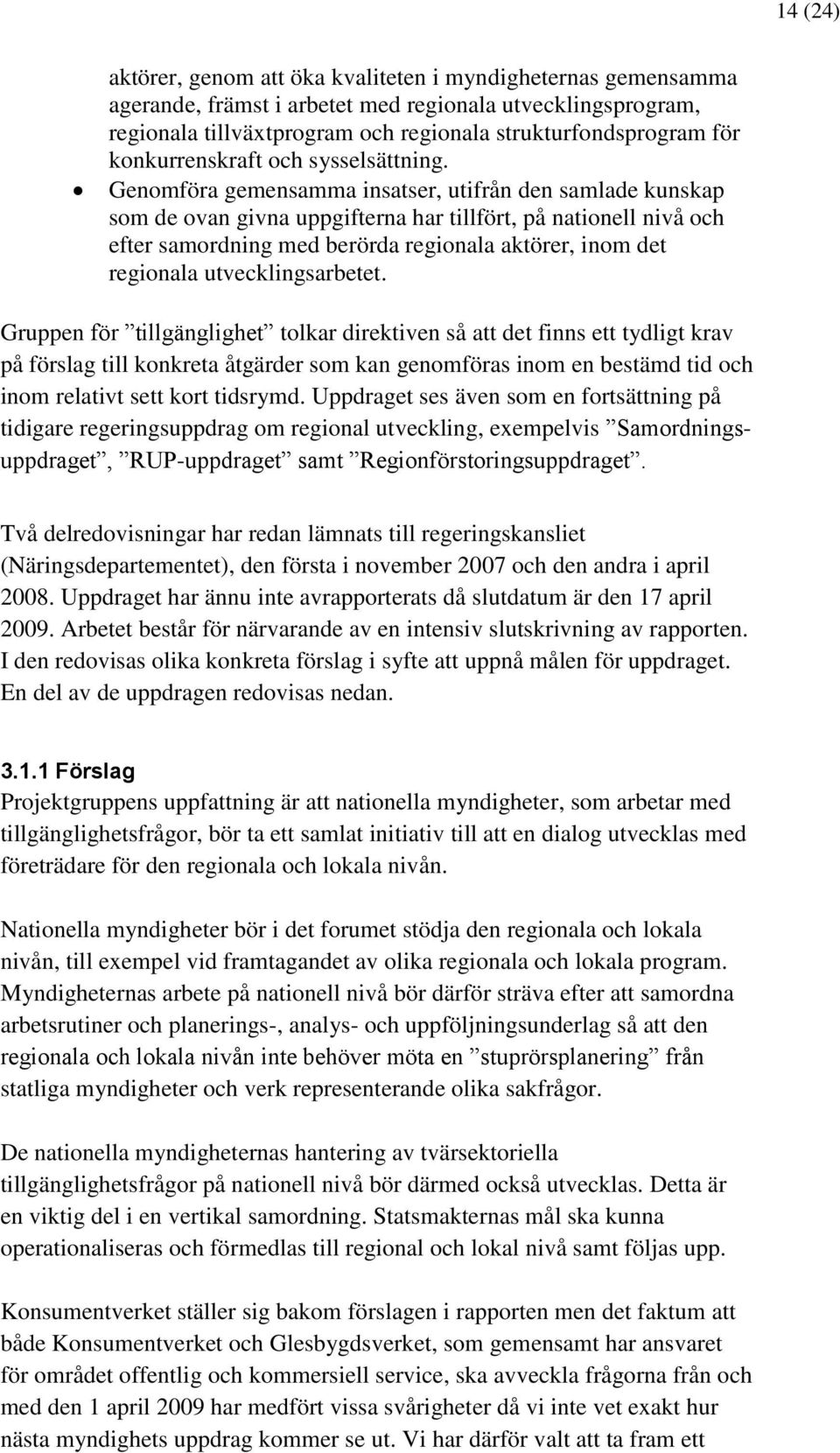 Genomföra gemensamma insatser, utifrån den samlade kunskap som de ovan givna uppgifterna har tillfört, på nationell nivå och efter samordning med berörda regionala aktörer, inom det regionala