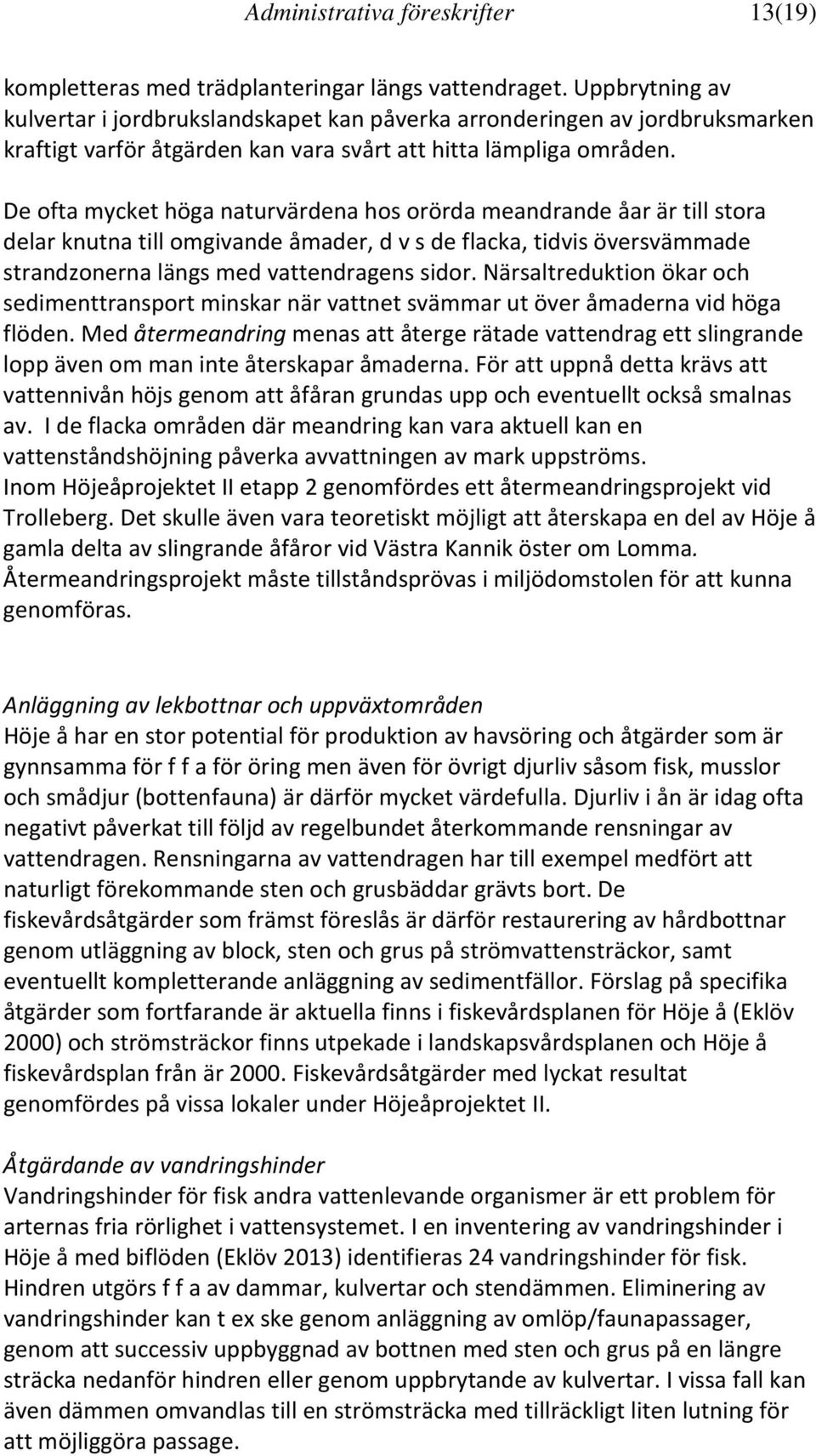 De ofta mycket höga naturvärdena hos orörda meandrande åar är till stora delar knutna till omgivande åmader, d v s de flacka, tidvis översvämmade strandzonerna längs med vattendragens sidor.