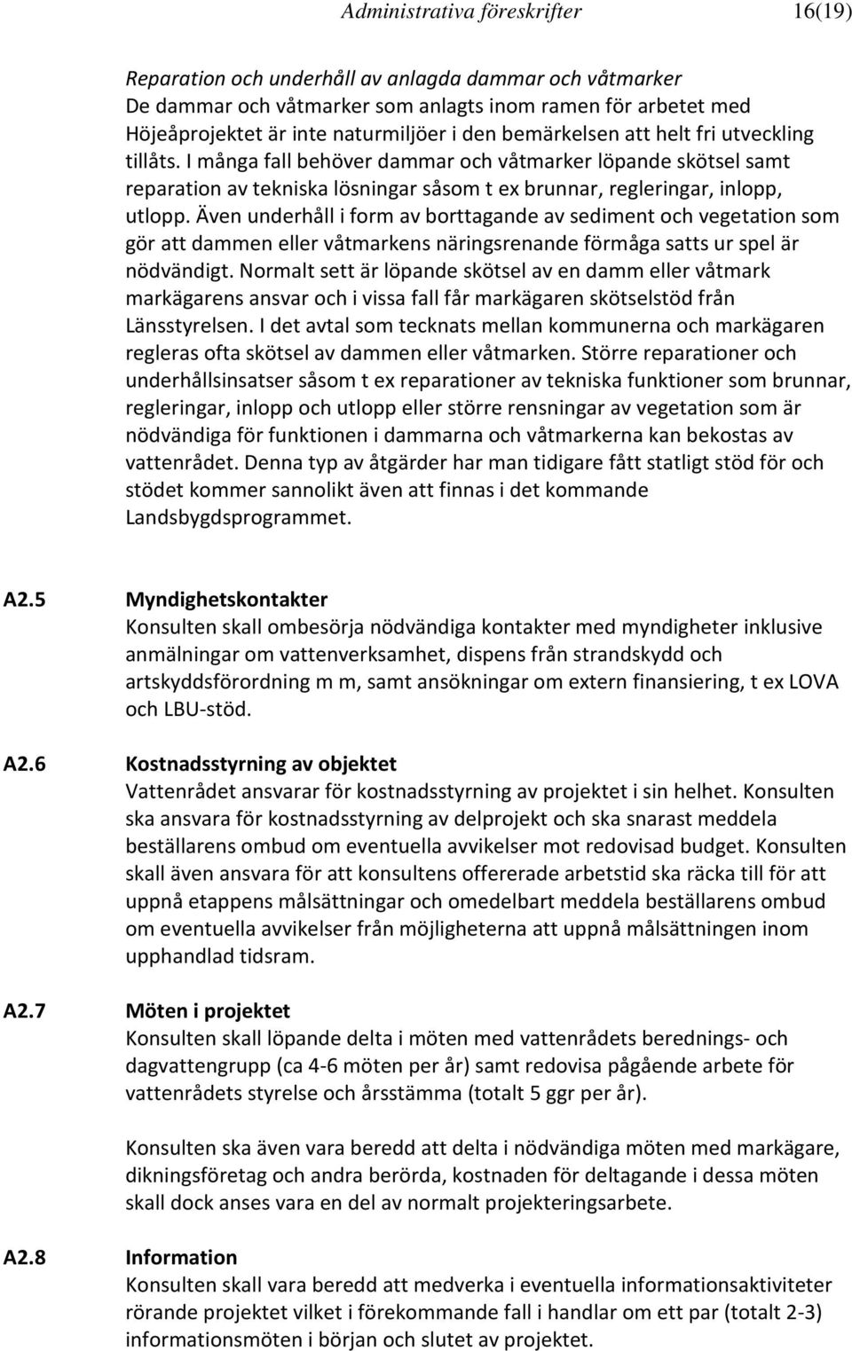 Även underhåll i form av borttagande av sediment och vegetation som gör att dammen eller våtmarkens näringsrenande förmåga satts ur spel är nödvändigt.