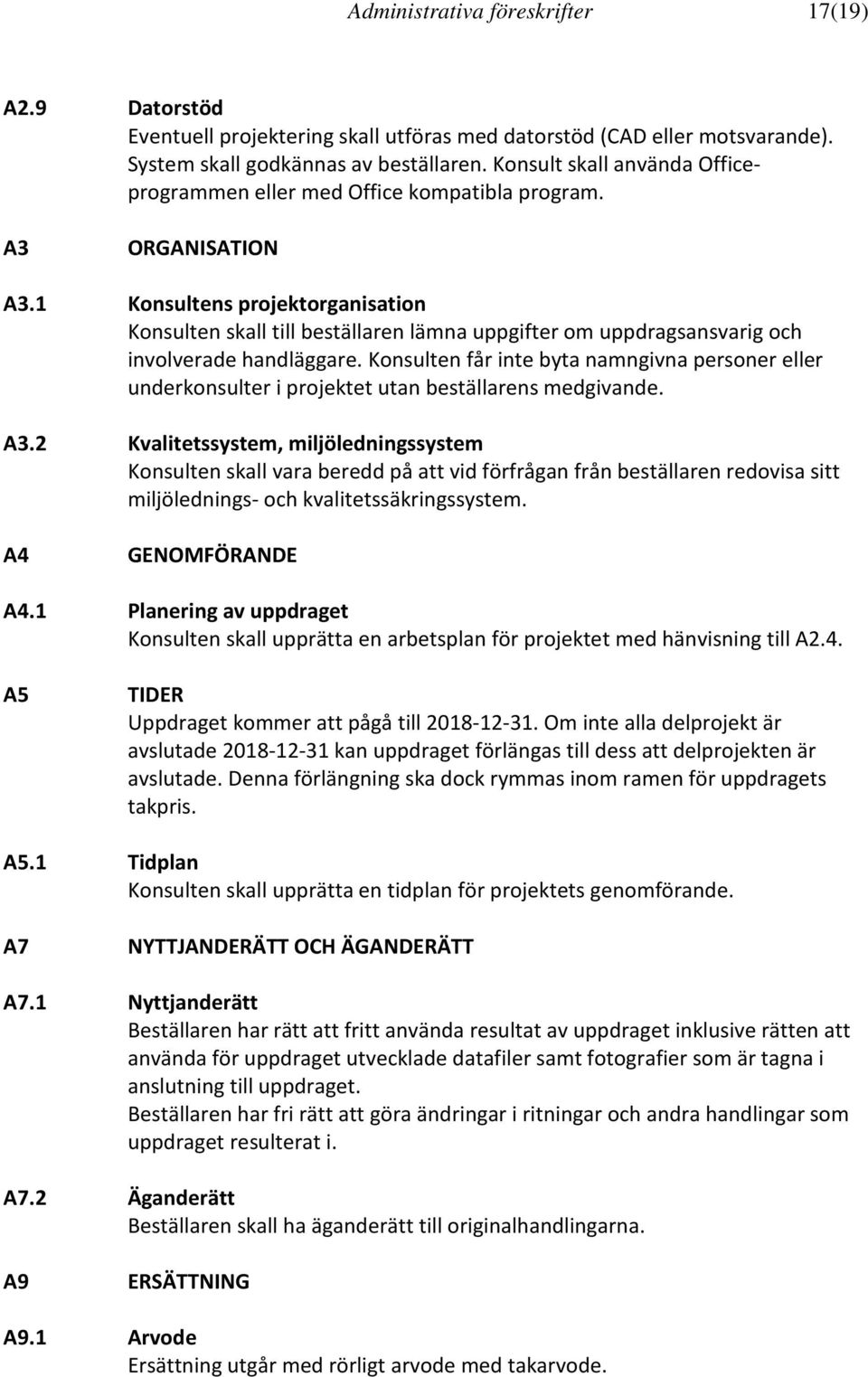 1 Konsultens projektorganisation Konsulten skall till beställaren lämna uppgifter om uppdragsansvarig och involverade handläggare.