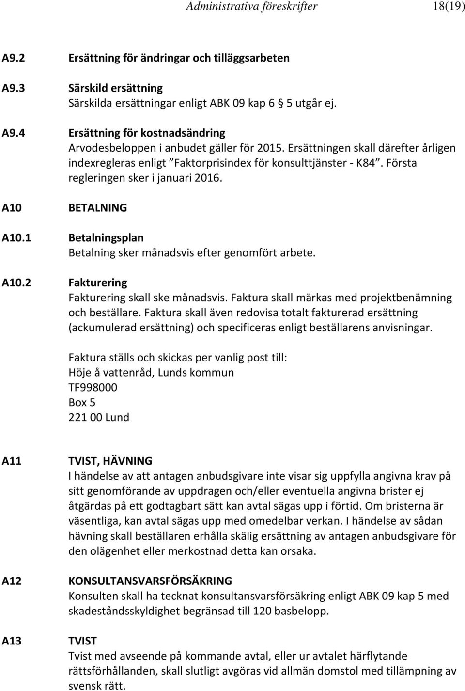 1 Betalningsplan Betalning sker månadsvis efter genomfört arbete. A10.2 Fakturering Fakturering skall ske månadsvis. Faktura skall märkas med projektbenämning och beställare.