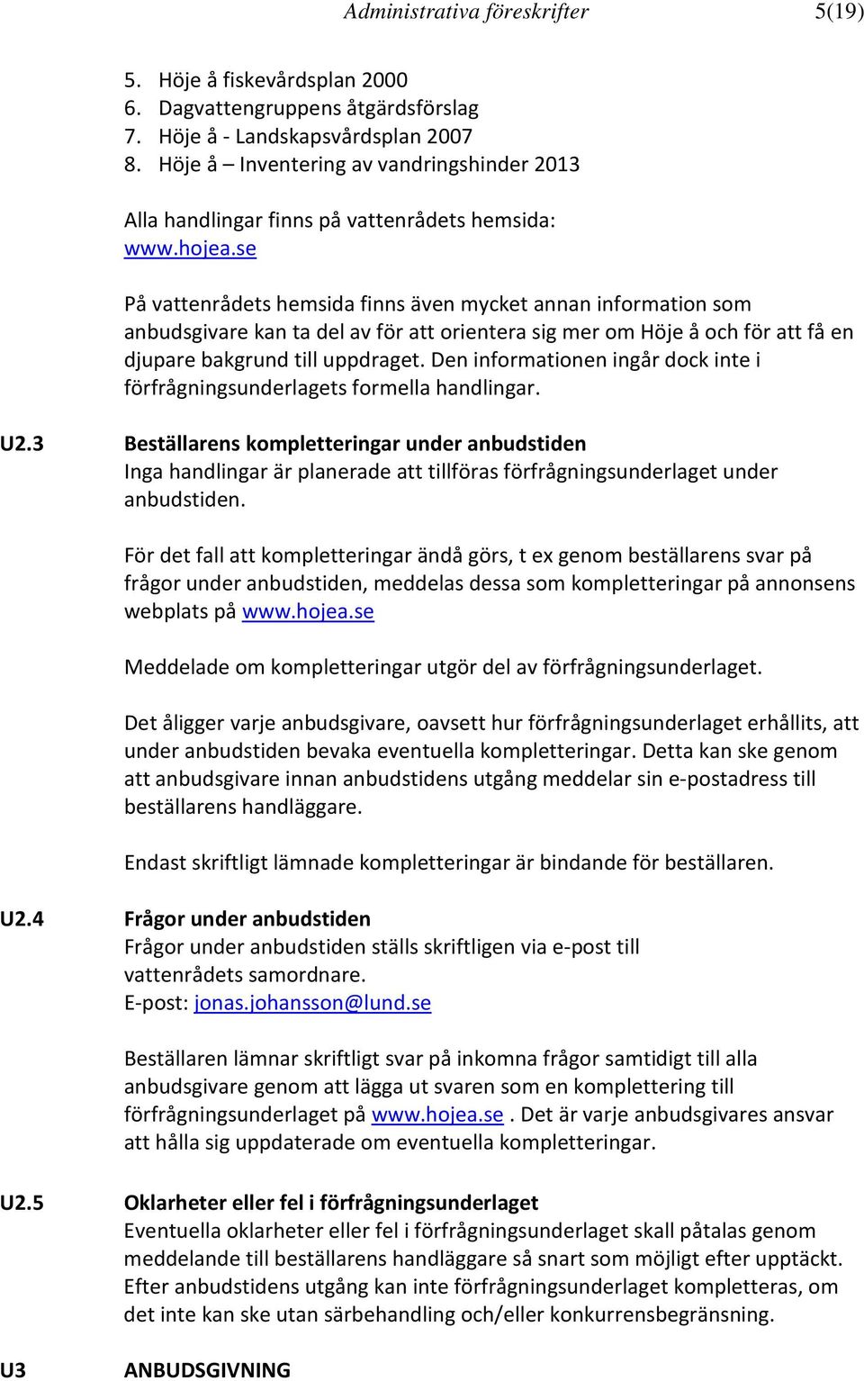 se På vattenrådets hemsida finns även mycket annan information som anbudsgivare kan ta del av för att orientera sig mer om Höje å och för att få en djupare bakgrund till uppdraget.