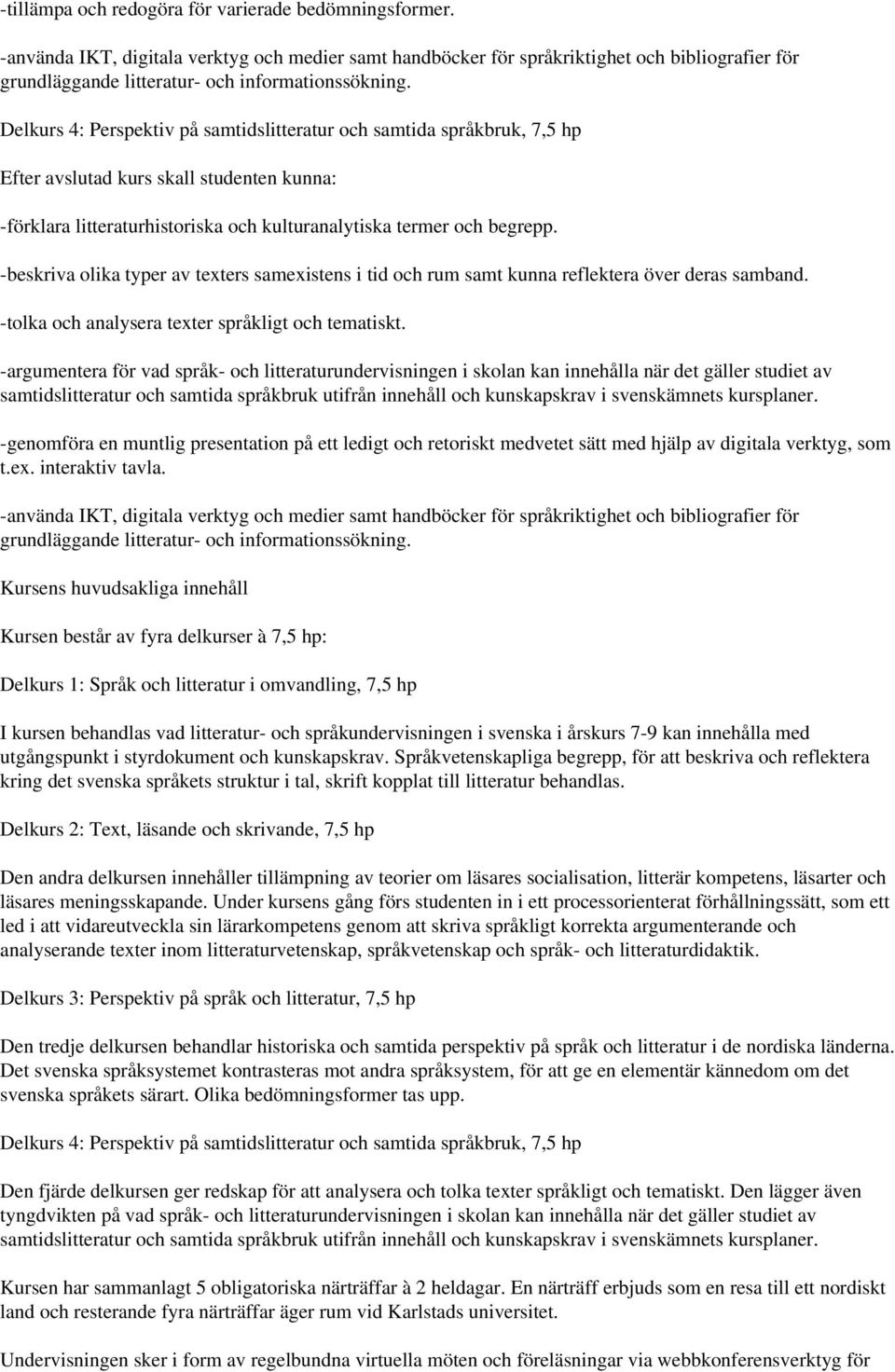 Delkurs 4: Perspektiv på samtidslitteratur och samtida språkbruk, 7,5 hp -förklara litteraturhistoriska och kulturanalytiska termer och begrepp.